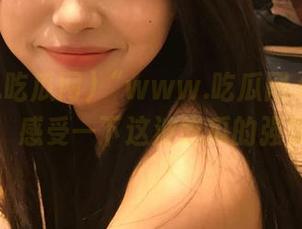 “www.吃瓜网.fun”发布新柱,感受一下这波吃瓜的强烈预警!