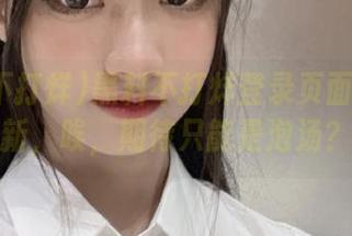 黑料不打烊登录页面已经刷新,唉,期待只能是泡汤?